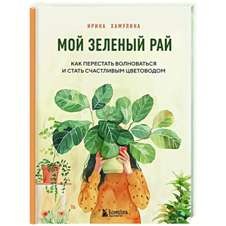 Общие работы о комнатных растениях, книга Мой зеленый рай. Как перестать волноваться и стать счастливым цветоводом заказать