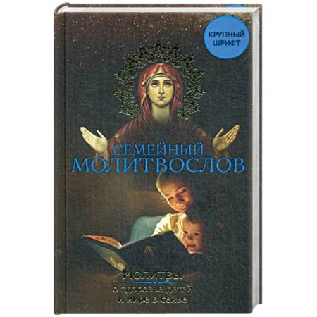Религиоведение. История религий, книга Семейный молитвослов. Молитвы о здоровье детей и мире в семье заказать