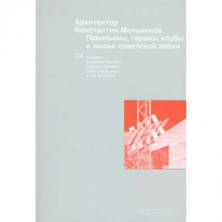 Архитектура, книга Архитектор Константин Мельников. Павильоны, гаражи, клубы и жилье советской эпохи заказать