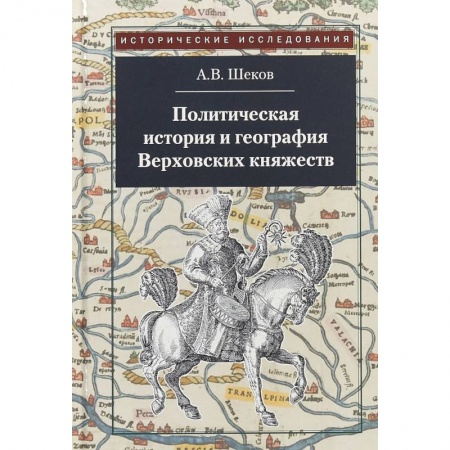 Общие работы по истории России, книга Политическая история и география Верховских княжеств. Середина XIII - середина XVI в. заказать