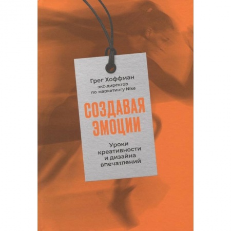 Психология бизнеса, книга Создавая эмоции. Уроки креативности и дизайна впечатлений от экс-директора по маркетингу Nike заказать