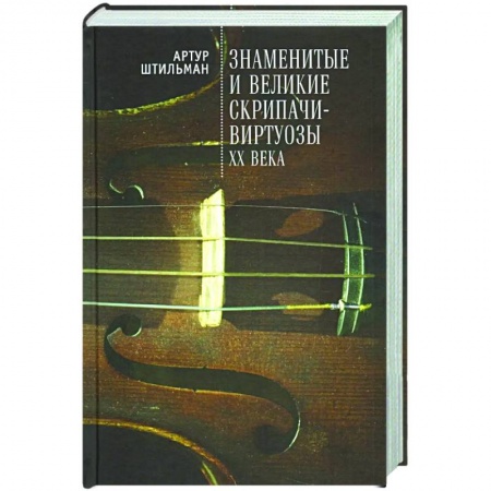 Мемуары, биографии деятелей культуры, искусства, книга Знаменитые и великие скрипачи-виртуозы XX века заказать
