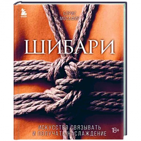 Камасутра. Практические пособия по сексу, книга Шибари. Искусство связывать и получать наслаждение заказать