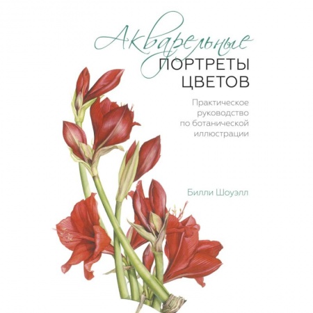 Живопись, книга Акварельные портреты цветов. Практическое руководство по ботанической иллюстрации заказать