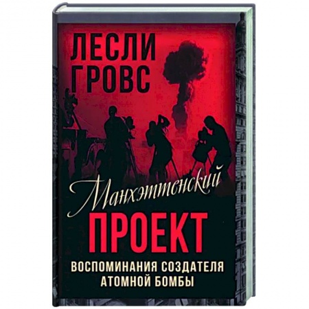 Политика, книга Манхэттенский проект. Воспоминания создателя атомной бомбы заказать