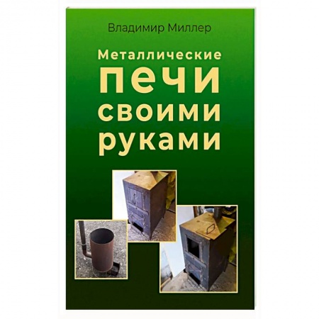 Домоводство. Обиходно-бытовые рекомендации, книга Металлические печи своими руками заказать
