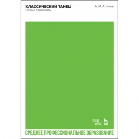 Танец. Балет. Хореография, книга Классический танец. Новые горизонты. Учебное пособие для СПО заказать