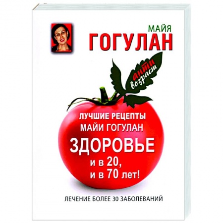 Авторские методики, книга Лучшие рецепты Майи Гогулан. Здоровье и в 20, и в 70 лет! заказать