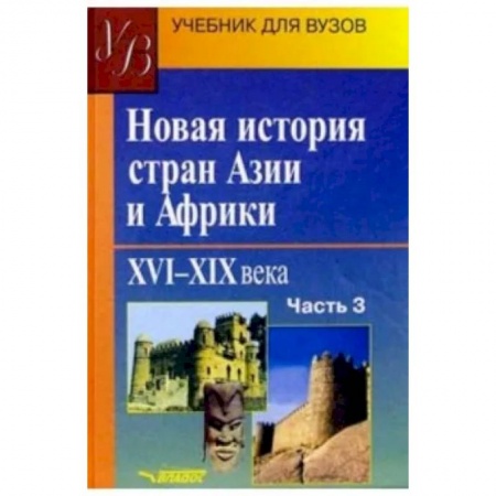 История отдельных зарубежных стран, книга Новая история стран Азии и Африки. XVI-XIX вв. Учебник. В 3-х частях. Часть 3 заказать