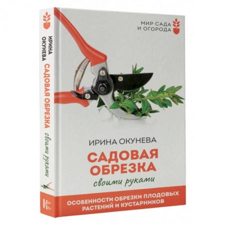 Обрезка и прививка деревьев, книга Садовая обрезка. Особенности обрезки плодовых растений и кустарников своими руками заказать
