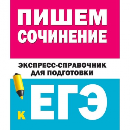 Литература, книга Пишем сочинение. Экспресс-справочник для подготовки к ЕГЭ заказать