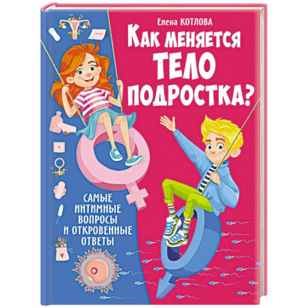 О любви и сексе для детей и подростков, книга Как меняется тело подростка? Самые интимные вопросы и откровенные ответы заказать