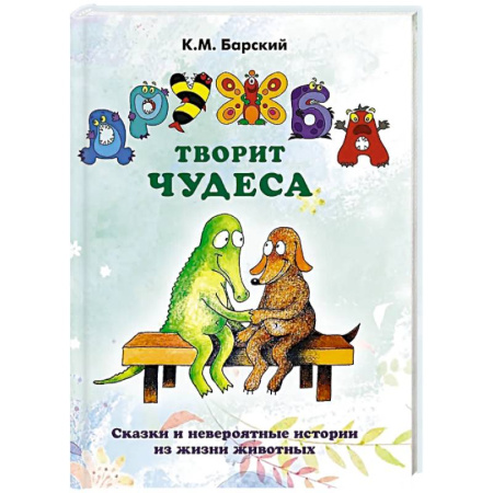 Сказки отечественных писателей, книга Дружба творит чудеса. Сказки и невероятные истории из жизни животных заказать