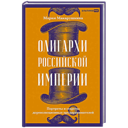 Мемуары, биографии исторических личностей, книга Олигархи Российской империи. Портреты и секреты дореволюционных предпринимателей заказать