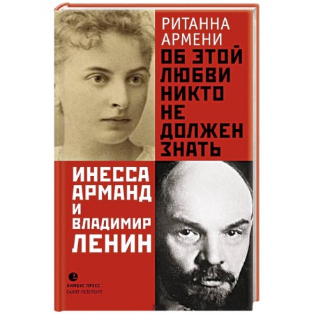 Сборники мемуаров, биографий, книга Об этой любви никто не должен знать. Инесса Арманд и Владимир Ленин заказать