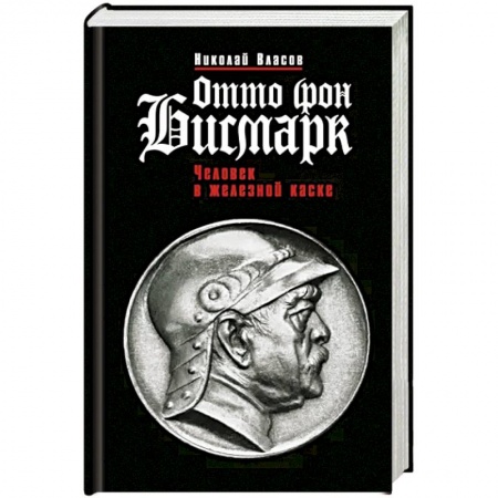 Мемуары, биографии исторических личностей, книга Отто фон Бисмарк. Человек в железной каске заказать