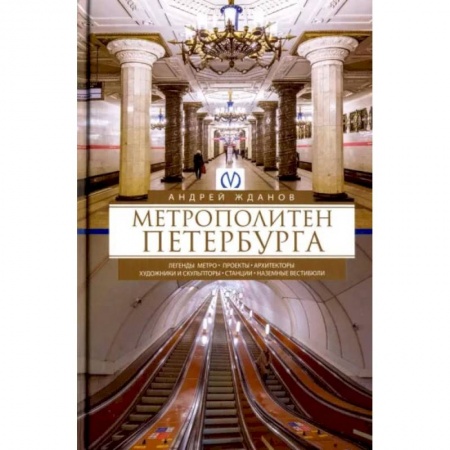 История городов, книга Метрополитен Петербурга. Легенды метро, проекты, архитекторы, художники и скульпторы, станции заказать