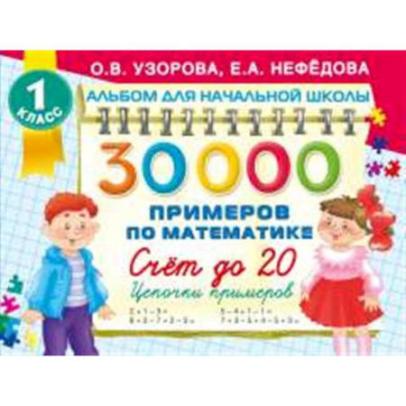 Математика. Алгебра. Геометрия, книга 30000 примеров по математике. Счет до 20 , цепочки примеров. 1 класс заказать