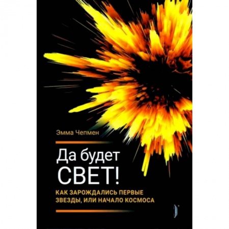 Естествознание. История естественных наук, книга Да будет свет! Как зарождались первые звезды заказать