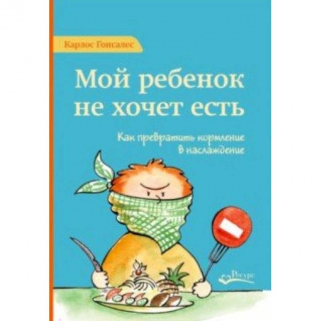 Детское питание, книга Мой ребенок не хочет есть. Как превратить кормление в наслаждение заказать