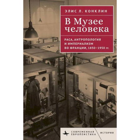 Историография. Общие работы, книга В музее человека. Раса, антропология и империализм во Франции, 1850-1950 гг. заказать