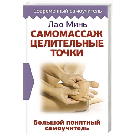 Массаж: лечебный, восточный, книга Самомассаж. Целительные точки. Большой понятный самоучитель заказать