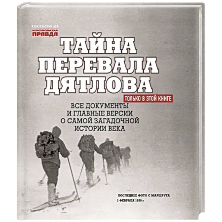 Сборники мемуаров, биографий, книга Тайна перевала Дятлова. Все документы и главные версии о самой загадочной истории века заказать