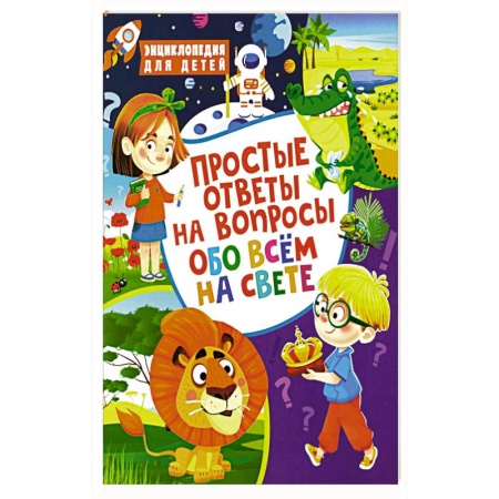 Все обо всем. Универсальные энциклопедии, книга Простые ответы на вопросы обо всем на свете. Энциклопедия для детей заказать
