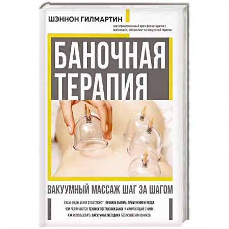 Массаж: лечебный, восточный, книга Баночная терапия. Вакуумный массаж шаг за шагом заказать