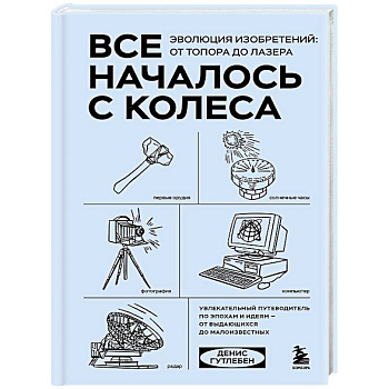 Все началось с колеса. Эволюция изобретений: от топора до лазера
