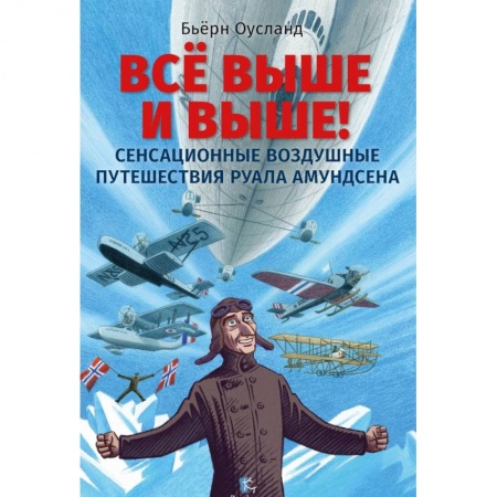 Проза для детей, книга Все выше и выше !Сенсационные воздушные путешествия Руала Амундсена заказать