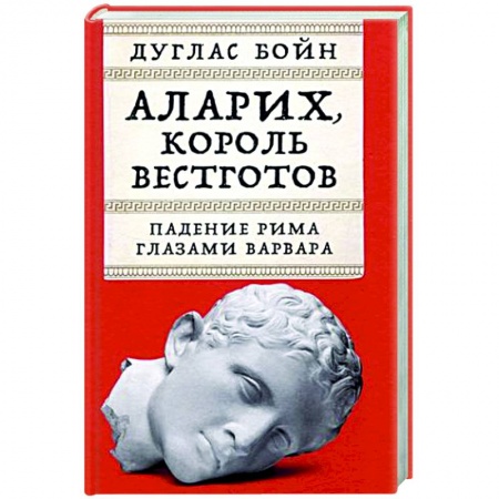 Древний Рим, книга Аларих,король вестготов. Падение Рима глазами варвара заказать