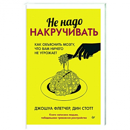 Практическая психология, книга Не надо накручивать. Как объяснить мозгу, что вам ничего не угрожает заказать