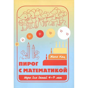 Пирог с математикой. Игры для детей 4-7 лет Пирог с математикой. Игры для детей 4-7 лет