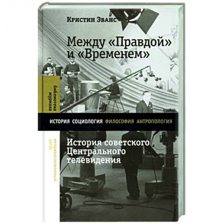 История культуры России, книга Между 'Правдой' и 'Временем': история советского Центрального телевидения заказать