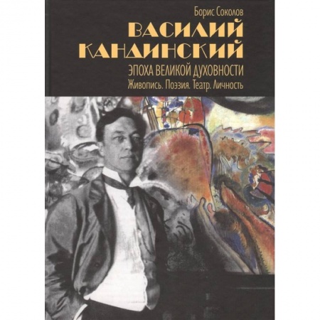 Изобразительное искусство, книга Василий Кандинский. Эпоха великой духовности. Живопись. Поэзия. Театр. Личность заказать