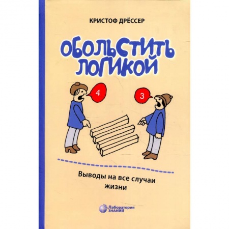 Психология, книга Обольстить логикой. Выводы на все случаи жизни заказать