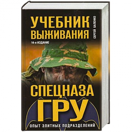 Прочие единоборства и боевые системы, книга Учебник выживания спецназа ГРУ. Опыт элитных подразделений заказать
