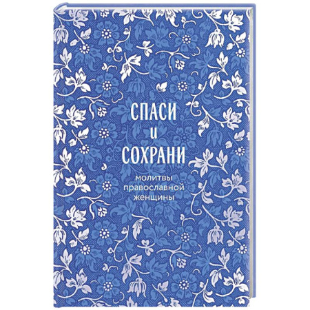 Молитвословы, акафисты, каноны, книга Спаси и сохрани: молитвы православной женщины заказать