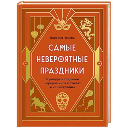 Исторические путеводители, книга Самые невероятные праздники. Культура и традиции народов мира в фактах и иллюстрациях заказать