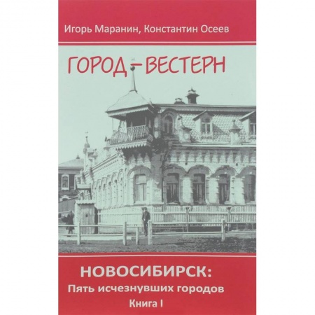 История городов, книга Новосибирск. Пять исчезнувших городов. Книга 1. Город-вестерн заказать