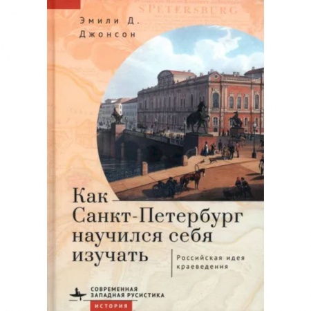 История Санкт-Петербурга, книга Как Санкт-Петербург научился себя изучать. Российская идея краеведения заказать