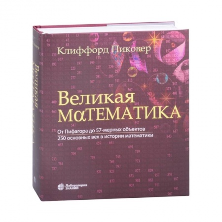 Физико-математические науки, книга Великая математика. От Пифагора до 57-мерных объектов. 250 основных вех в истории математики заказать