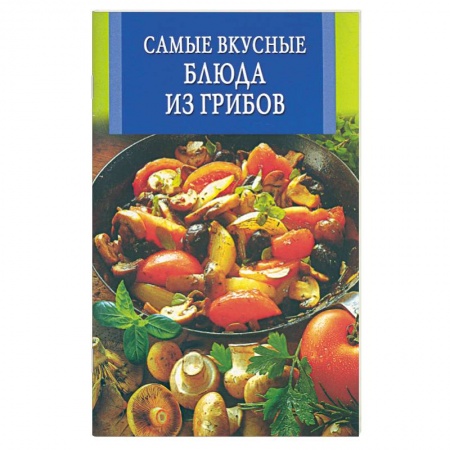 Книги, книга Самые вкусные блюда из грибов заказать