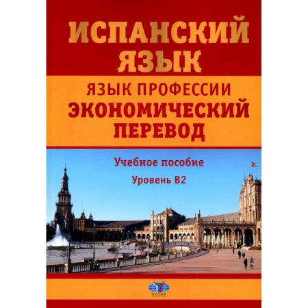 Учебники, самоучители, пособия, книга Испанский язык. Язык профессии. Экономический перевод. Учебное пособие. Уровень B2. заказать