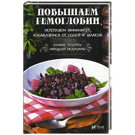 Очищение и омоложение организма, книга Повышаем гемоглобин, укрепляем иммунитет, избавляемся от солей и шлаков. Лучшие рецепты народной медицины заказать