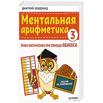 Ментальная арифметика 3. Учим математику при помощи абакуса. Задачи на умножение Ментальная арифметика 3. Учим математику при помощи абакуса. Задачи на умножение