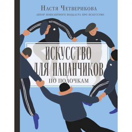 Культура, искусство, книга Искусство для пацанчиков. По полочкам заказать