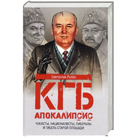 Политика, книга КГБ. Апокалипсис. Чекисты, националисты, либералы и гибель Старой площади заказать