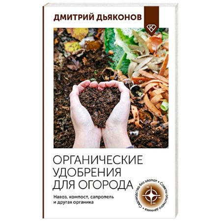 Общие работы по садоводству, книга Органические удобрения для огорода. Навоз, компост, сапропель и другая органика заказать